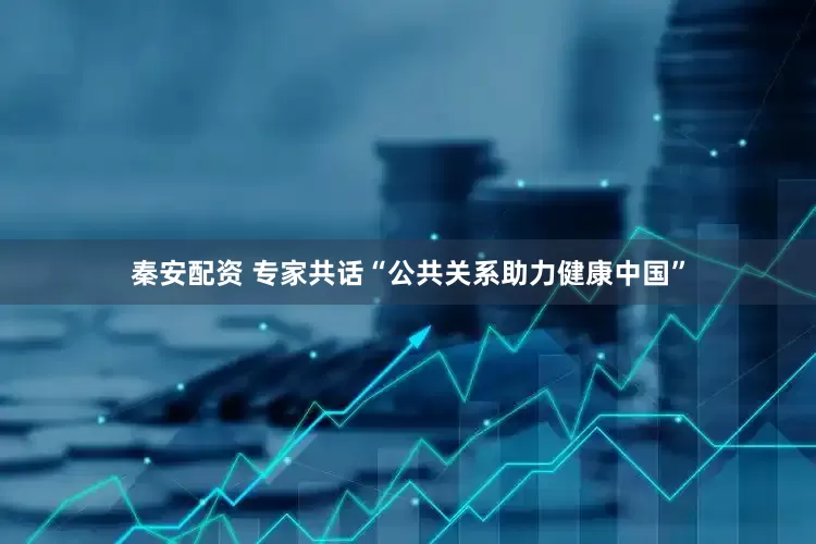 秦安配资 专家共话“公共关系助力健康中国”
