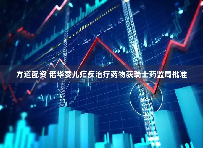 方道配资 诺华婴儿疟疾治疗药物获瑞士药监局批准