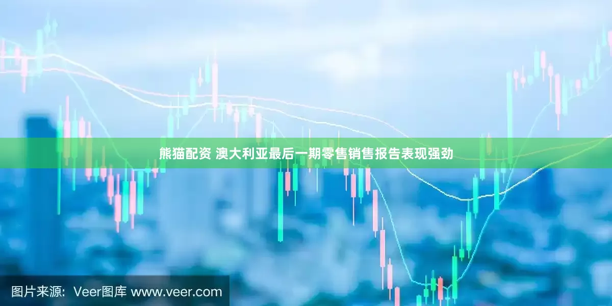 熊猫配资 澳大利亚最后一期零售销售报告表现强劲